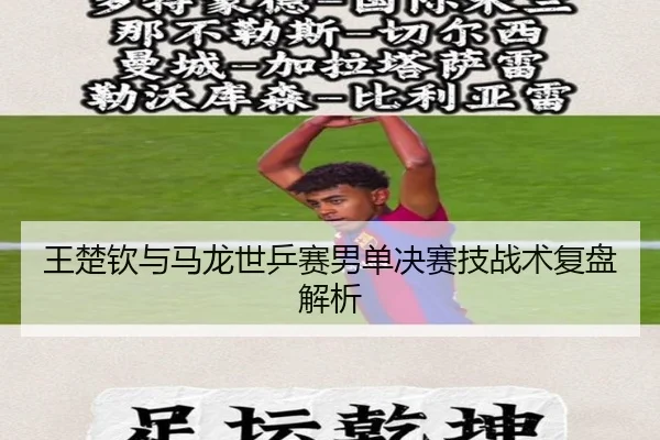 王楚钦与马龙世乒赛男单决赛技战术复盘解析